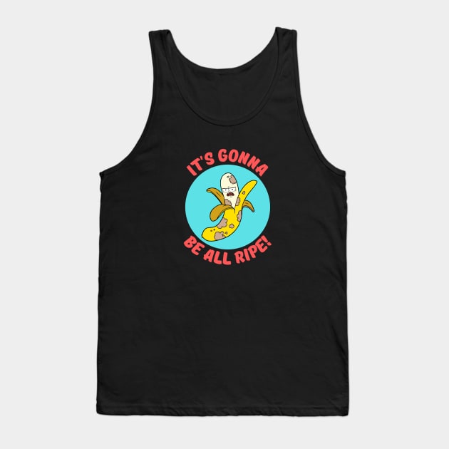 It's Gonna Be All Ripe | Banana Pun Tank Top by Allthingspunny